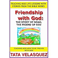 Friendship with God: The Story of Noah, the Friend of God: Teaching Kids How to be a Friend of God (Teaching Kids Life Lessons with Stories from the Bible series Book 2) Friendship with God: The Story of Noah, the Friend of God: Teaching Kids How to be a Friend of God (Teaching Kids Life Lessons with Stories from the Bible series Book 2) Kindle