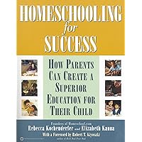 Homeschooling for Success: How Parents Can Create a Superior Education for Their Child Homeschooling for Success: How Parents Can Create a Superior Education for Their Child Kindle Paperback