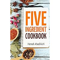 Five Ingredient Cookbook: Easy Recipes in 5 Ingredients or Less (Five Ingredient Cookbooks Book 1) Five Ingredient Cookbook: Easy Recipes in 5 Ingredients or Less (Five Ingredient Cookbooks Book 1) Kindle Paperback