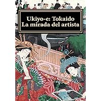 Ukiyo-e: Tokaido. La mirada del artista (Ukiyo-e. Coleccion Bujalance nº 1) (Spanish Edition) Ukiyo-e: Tokaido. La mirada del artista (Ukiyo-e. Coleccion Bujalance nº 1) (Spanish Edition) Kindle