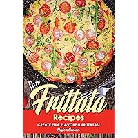 Fun Frittata Recipes: Create Fun, Flavorful Frittatas! Fun Frittata Recipes: Create Fun, Flavorful Frittatas! Kindle Paperback