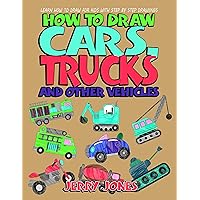 How to Draw Cars, Trucks and Other Vehicles: Learn How to Draw for Kids with Step by Step Drawing (How to Draw Book for Kids 3)