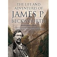 The Life and Adventures of James P. Beckwourth: Mountaineer, Scout, and Pioneer, and Chief of the Crow Nation of Indians The Life and Adventures of James P. Beckwourth: Mountaineer, Scout, and Pioneer, and Chief of the Crow Nation of Indians Kindle Audible Audiobook Paperback Hardcover