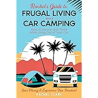 Rachel’s Guide to Frugal Living while Car Camping : How to Survive and Thrive While Living Out of Your Car - Save Money & Experience True Freedom! Rachel’s Guide to Frugal Living while Car Camping : How to Survive and Thrive While Living Out of Your Car - Save Money & Experience True Freedom! Kindle Paperback Hardcover