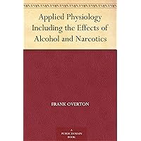 Applied Physiology Including the Effects of Alcohol and Narcotics Applied Physiology Including the Effects of Alcohol and Narcotics Kindle Hardcover Paperback MP3 CD Library Binding