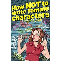 How NOT To Write Female Characters How NOT To Write Female Characters Kindle