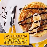 Easy Banana Cookbook: 50 Delicious Banana Recipes (2nd Edition) Easy Banana Cookbook: 50 Delicious Banana Recipes (2nd Edition) Kindle