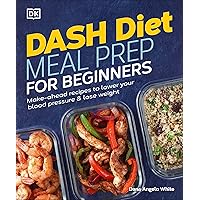 Dash Diet Meal Prep for Beginners: Make-Ahead Recipes to Lower Your Blood Pressure & Lose Weight Dash Diet Meal Prep for Beginners: Make-Ahead Recipes to Lower Your Blood Pressure & Lose Weight Paperback Kindle