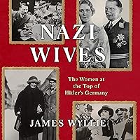 Nazi Wives: The Women at the Top of Hitler's Germany Nazi Wives: The Women at the Top of Hitler's Germany Audible Audiobook Kindle Hardcover Paperback