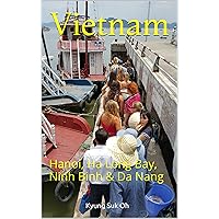 Vietnam: Hanoi, Ha Long Bay, Ninh Binh & Da Nang Vietnam: Hanoi, Ha Long Bay, Ninh Binh & Da Nang Kindle Paperback