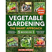 Vegetable Gardening • The Smart Approach: [5 in 1] Easy Solutions for a Thriving Organic Garden with Minimal Effort | Innovative Practices and Pro Tips for a Bountiful Harvest Year Round Vegetable Gardening • The Smart Approach: [5 in 1] Easy Solutions for a Thriving Organic Garden with Minimal Effort | Innovative Practices and Pro Tips for a Bountiful Harvest Year Round Kindle Paperback