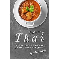 Tantalizing Thai Recipes: An Illustrated Cookbook of Spicy Asian Dish Ideas! Tantalizing Thai Recipes: An Illustrated Cookbook of Spicy Asian Dish Ideas! Kindle Paperback