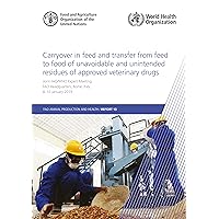 Carryover in feed and transfer from feed to food of unavoidable and unintended residues of approved veterinary drugs: Report of the Joint FAO/WHO ... (Fao Animal Production and Health Report)