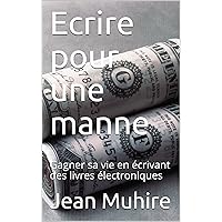 Ecrire pour une manne: Gagner sa vie en écrivant des livres électroniques (French Edition) Ecrire pour une manne: Gagner sa vie en écrivant des livres électroniques (French Edition) Kindle Paperback