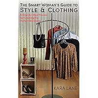 The Smart Woman's Guide to Style & Clothing: A Step-By-Step Process for Creating the Perfect Wardrobe
