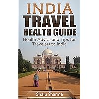 India Travel Health Guide: Health Advice and Tips for Travelers to India India Travel Health Guide: Health Advice and Tips for Travelers to India Kindle Paperback