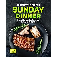 The Best Recipes for Sunday Dinner: Incredible Meals For The Whole Family on Weekend! The Best Recipes for Sunday Dinner: Incredible Meals For The Whole Family on Weekend! Kindle Hardcover Paperback