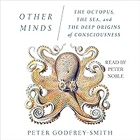 Other Minds: The Octopus, the Sea, and the Deep Origins of Consciousness Other Minds: The Octopus, the Sea, and the Deep Origins of Consciousness Audible Audiobook Paperback Kindle Hardcover