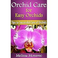 Orchid Care for Easy Orchids: Tips to Successful Care of Orchids