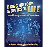 Bring History and Civics to Life: Lessons and Strategies to Cultivate Informed, Empathetic Citizens