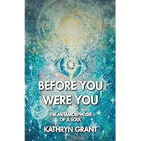 Before You Were You: The Metamorphosis of a Soul Before You Were You: The Metamorphosis of a Soul Kindle Hardcover Paperback