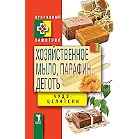 Хозяйственное мыло, парафин и деготь. Чудо-целители (Russian Edition)