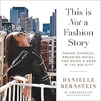 This Is Not a Fashion Story: Taking Chances, Breaking Rules, and Being a Boss in the Big City This Is Not a Fashion Story: Taking Chances, Breaking Rules, and Being a Boss in the Big City Audible Audiobook Hardcover Kindle
