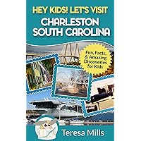 Hey Kids! Let's Visit Charleston South Carolina: Fun Facts and Amazing Discoveries for Kids (Hey Kids! Let's Visit Travel Books #8)