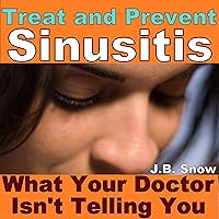 Treat and Prevent Sinusitis: What Your Doctor Isn't Telling You Treat and Prevent Sinusitis: What Your Doctor Isn't Telling You Audible Audiobook