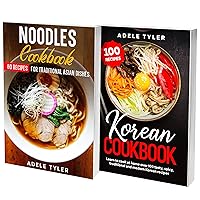 Noodles And Korean Cookbook: 2 Books In 1: Over 130 Recipes For Traditional And Delicious Asian Dishes Noodles And Korean Cookbook: 2 Books In 1: Over 130 Recipes For Traditional And Delicious Asian Dishes Kindle Paperback