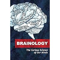 Brainology: The Curious Science of Our Minds Brainology: The Curious Science of Our Minds Kindle Mass Market Paperback