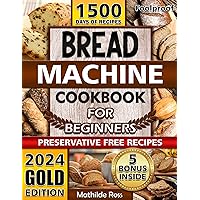 Foolproof Bread Machine Cookbook for Beginners: Turn Your Bread Machine into a Culinary Power House. Easy-to-Follow Bread Maker recipes with Expert Tips for baking fresh breads. Foolproof Bread Machine Cookbook for Beginners: Turn Your Bread Machine into a Culinary Power House. Easy-to-Follow Bread Maker recipes with Expert Tips for baking fresh breads. Kindle Paperback