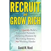 Recruit and Grow Rich: How to Quickly Build a Successful Network Marketing Business by Recruiting Smarter, Not Working Harder [MLM Recruiting] Recruit and Grow Rich: How to Quickly Build a Successful Network Marketing Business by Recruiting Smarter, Not Working Harder [MLM Recruiting] Kindle Paperback