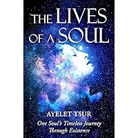 The Lives of a Soul: One Soul’s Timeless Journey Through Existence The Lives of a Soul: One Soul’s Timeless Journey Through Existence Kindle Paperback