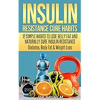Insulin Resistance Cure Habits: 12 Simple Habits to Lose Belly Fat and Naturally Cure Insulin Resistance - Diabetes, Body Fat & Weight Loss Insulin Resistance Cure Habits: 12 Simple Habits to Lose Belly Fat and Naturally Cure Insulin Resistance - Diabetes, Body Fat & Weight Loss Kindle