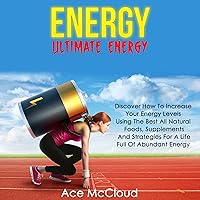 Energy: Ultimate Energy: Discover How to Increase Your Energy Levels Using the Best All Natural Foods, Supplements and Strategies for a Life Full of Abundant Energy Energy: Ultimate Energy: Discover How to Increase Your Energy Levels Using the Best All Natural Foods, Supplements and Strategies for a Life Full of Abundant Energy Audible Audiobook Hardcover Paperback