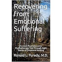 Recovering from Emotional Suffering: Current Psychodynamic Psychotherapy Told Through Eight Stories of Emotional Healing Recovering from Emotional Suffering: Current Psychodynamic Psychotherapy Told Through Eight Stories of Emotional Healing Kindle Paperback