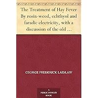The Treatment of Hay Fever By rosin-weed, echthyol and faradic electricity, with a discussion of the old theory of gout and the new theory of anaphylaxis The Treatment of Hay Fever By rosin-weed, echthyol and faradic electricity, with a discussion of the old theory of gout and the new theory of anaphylaxis Kindle Paperback Hardcover MP3 CD Library Binding