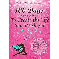 100 Days of Actions & Intentions to Create the Life You Wish For: Guide Yourself to a Place Where You're Happy & Free and Achieving Your Dreams. All Day, ... Day. (Wish*More Wellness for Your Spirit) 100 Days of Actions & Intentions to Create the Life You Wish For: Guide Yourself to a Place Where You're Happy & Free and Achieving Your Dreams. All Day, ... Day. (Wish*More Wellness for Your Spirit) Kindle Paperback Audible Audiobook