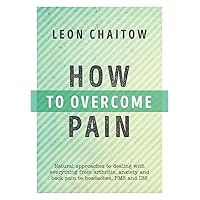 How to Overcome Pain: Natural Approaches to Dealing with Everything from Arthritis, Anxiety and Back Pain to Headaches, PMS, and IBS How to Overcome Pain: Natural Approaches to Dealing with Everything from Arthritis, Anxiety and Back Pain to Headaches, PMS, and IBS Kindle Paperback