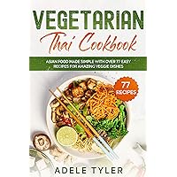 Vegetarian Thai Cookbook: Asian Food Made Simple With Over 77 Easy Recipes For Amazing Veggie Dishes (Vegetarian Asian Cookbook) Vegetarian Thai Cookbook: Asian Food Made Simple With Over 77 Easy Recipes For Amazing Veggie Dishes (Vegetarian Asian Cookbook) Kindle Hardcover Paperback