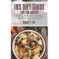 IBS Diet Guide For The Novice: Reduce Pain And Control IBS Symptoms With Diet IBS Diet Guide For The Novice: Reduce Pain And Control IBS Symptoms With Diet Kindle Paperback