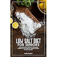 LOW SALT DIET FOR SENIORS: Comprehensive Guide to Reducing Sodium in Your Diet for Healthy Kidney and Heart Health. LOW SALT DIET FOR SENIORS: Comprehensive Guide to Reducing Sodium in Your Diet for Healthy Kidney and Heart Health. Kindle Hardcover Paperback