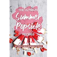 The Ultimate Summer Popsicle Recipes: Easy Ways to Make Refreshing Popsicles The Ultimate Summer Popsicle Recipes: Easy Ways to Make Refreshing Popsicles Kindle Paperback