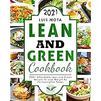 Lean and Green Cookbook 2021: The Comprehensive Diet Guide with - 300+ Affordable Lean and Green Recipes to Lose Weight by Harnessing The Power of 
