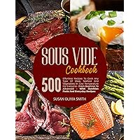 SOUS VIDE COOKBOOK: 500 Effortless Recipes To Cook Any Type Of Meat, Seafood And Vegetables In Low Temperature For Everyone - From Beginner To Advanced – With Nutrition Facts SOUS VIDE COOKBOOK: 500 Effortless Recipes To Cook Any Type Of Meat, Seafood And Vegetables In Low Temperature For Everyone - From Beginner To Advanced – With Nutrition Facts Kindle Paperback