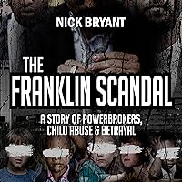 The Franklin Scandal: A Story of Powerbrokers, Child Abuse & Betrayal The Franklin Scandal: A Story of Powerbrokers, Child Abuse & Betrayal Audible Audiobook Paperback Kindle Hardcover