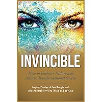 Invincible: How to Embrace Failure and Achieve Transformational Success (Inspired Stories of Real People with Unconquerable Will to Thrive and Be Alive Book 2) Invincible: How to Embrace Failure and Achieve Transformational Success (Inspired Stories of Real People with Unconquerable Will to Thrive and Be Alive Book 2) Kindle Paperback