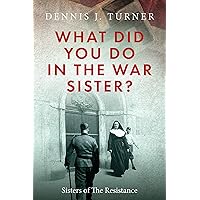 What Did You Do In The War, Sister?: Catholic Sisters in the WWII Nazi Resistance What Did You Do In The War, Sister?: Catholic Sisters in the WWII Nazi Resistance Kindle Audible Audiobook Paperback