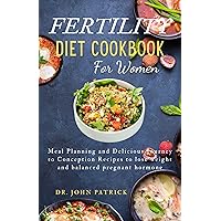 FERTILITY DIET COOKBOOK FOR WOMEN: Meal Planning and Delicious Journey to Conception Recipes to lose weight and balanced pregnant hormone FERTILITY DIET COOKBOOK FOR WOMEN: Meal Planning and Delicious Journey to Conception Recipes to lose weight and balanced pregnant hormone Kindle Paperback